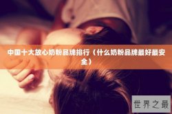 中国十大放心奶粉品牌排行（什么奶粉品牌最好最安全）