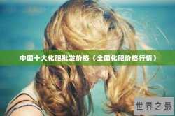 中国十大化肥批发价格（全国化肥价格行情）