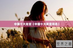 中国十大龙宫（中国十大龙宫排名）