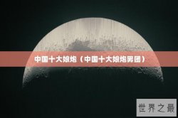 中国十大娘炮（中国十大娘炮男团）