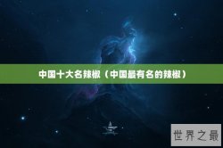 中国十大名辣椒（中国最有名的辣椒）