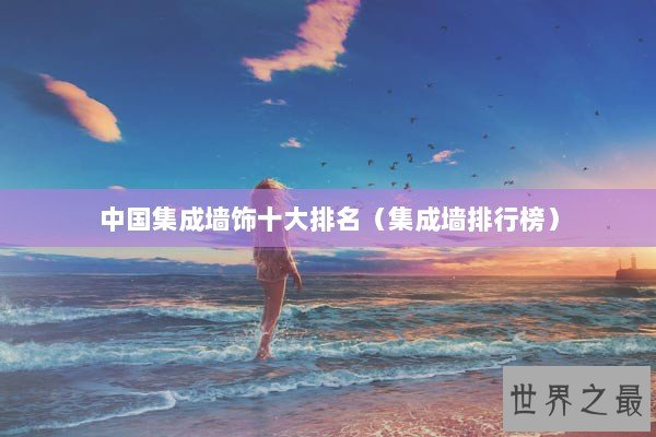 中国集成墙饰十大排名（集成墙排行榜）