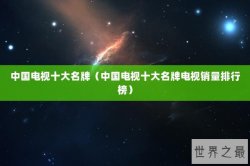 中国电视十大名牌（中国电视十大名牌电视销量排行榜）