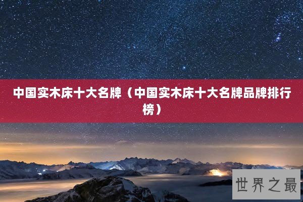 中国实木床十大名牌（中国实木床十大名牌品牌排行榜）