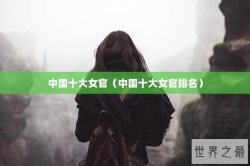 中国十大女官（中国十大女官排名）