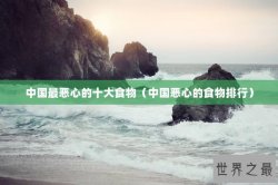 中国最恶心的十大食物（中国恶心的食物排行）