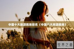 中国十大旅游胜地排名（中国八大旅游胜地）