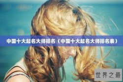 中国十大起名大师排名（中国十大起名大师排名表）