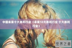 中国未来十大暴利行业（未来10大暴利行业 十大暴利行业）