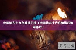 中国墙布十大名牌排行榜（中国墙布十大名牌排行榜索弗仑）