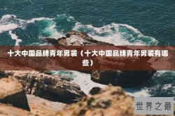十大中国品牌青年男装（十大中国品牌青年男装有哪些）
