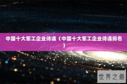 中国十大军工企业待遇（中国十大军工企业待遇排名）