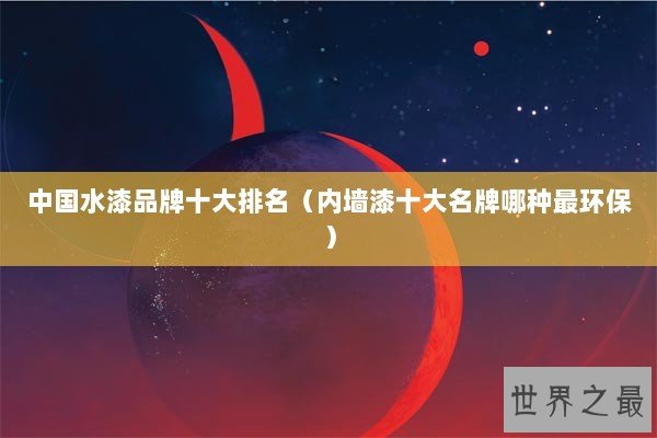 中国水漆品牌十大排名（内墙漆十大名牌哪种最环保）