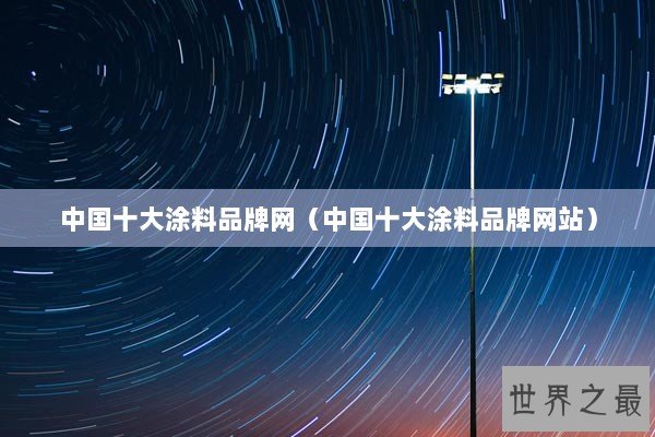 中国十大涂料品牌网（中国十大涂料品牌网站）