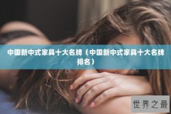 中国新中式家具十大名牌（中国新中式家具十大名牌排名）