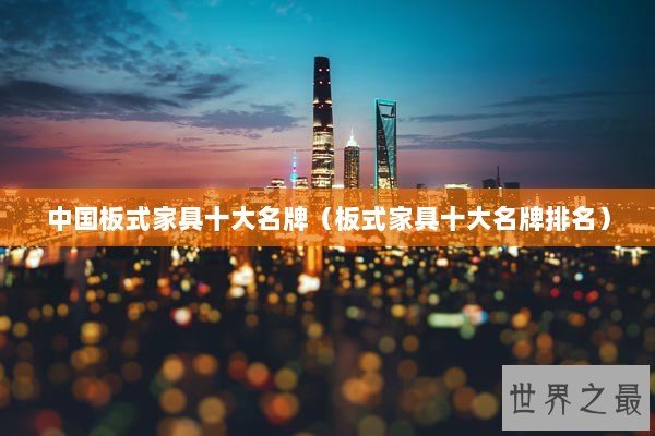 中国板式家具十大名牌（板式家具十大名牌排名）