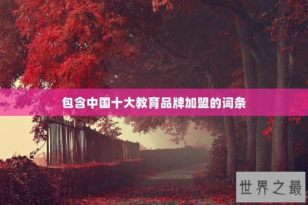 包含中国十大教育品牌加盟的词条 包含中国十大教育品牌加盟的词条