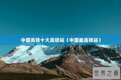 中国高铁十大高铁站（中国最高铁站）