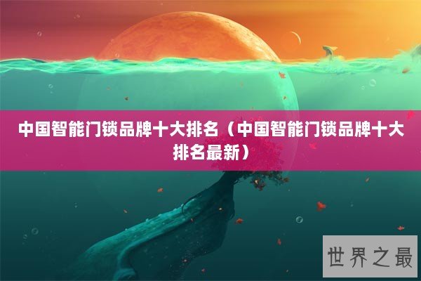 中国智能门锁品牌十大排名（中国智能门锁品牌十大排名最新）