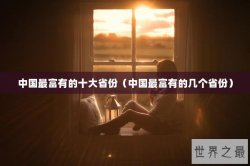 中国最富有的十大省份（中国最富有的几个省份）