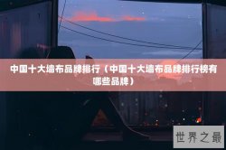 中国十大墙布品牌排行（中国十大墙布品牌排行榜有哪些品牌）