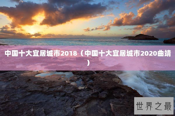 中国十大宜居城市2018（中国十大宜居城市2020曲靖）