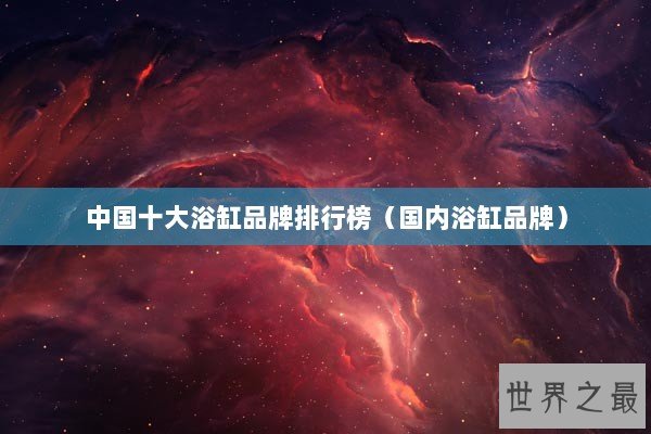 中国十大浴缸品牌排行榜（国内浴缸品牌）