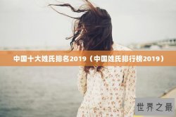 中国十大姓氏排名2019（中国姓氏排行榜2019）