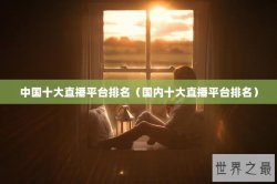 中国十大直播平台排名（国内十大直播平台排名）