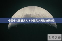 中国十大无耻文人（中国文人无耻的顶峰）