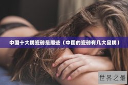 中国十大牌瓷砖是那些（中国的瓷砖有几大品牌）