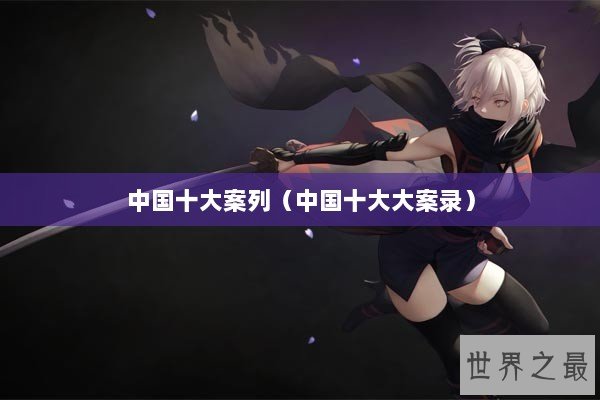 中国十大案列（中国十大大案录）