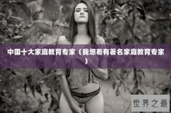 中国十大家庭教育专家（我想看有著名家庭教育专家）