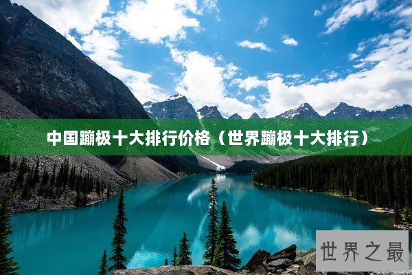 中国蹦极十大排行价格（世界蹦极十大排行）