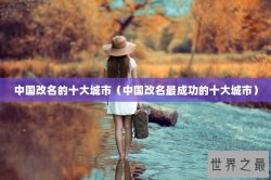 中国改名的十大城市（中国改名最成功的十大城市）