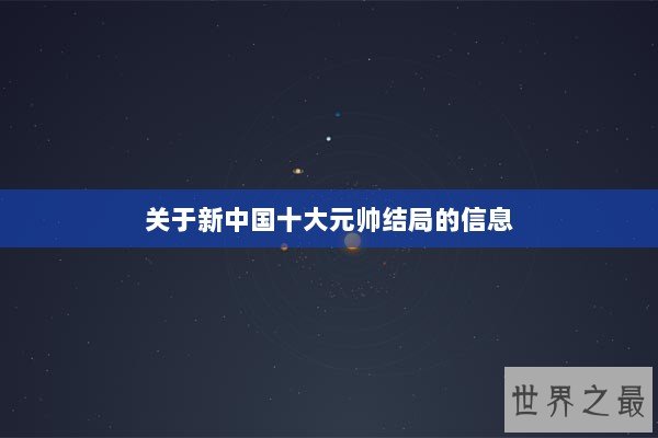 关于新中国十大元帅结局的信息