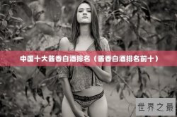 中国十大酱香白酒排名（酱香白酒排名前十）