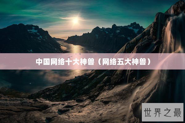 中国网络十大神兽（网络五大神兽）
