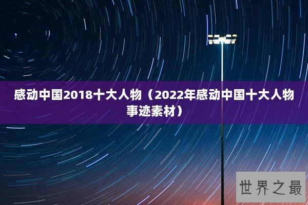 感动中国2018十大人物（2022年感动中国十大人物事迹素材）