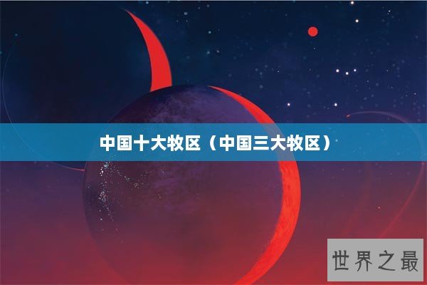 中国十大牧区（中国三大牧区）