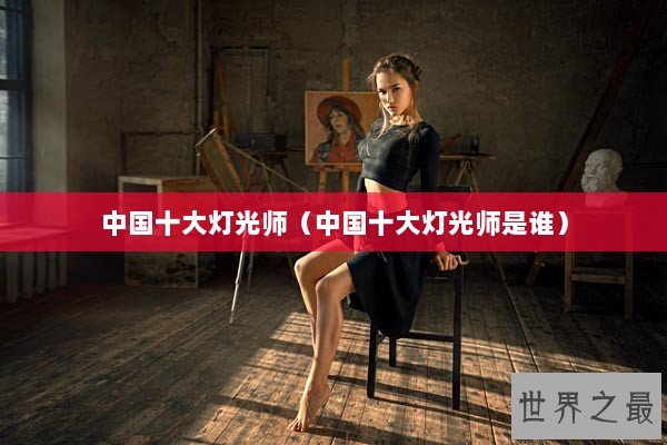 中国十大灯光师（中国十大灯光师是谁）