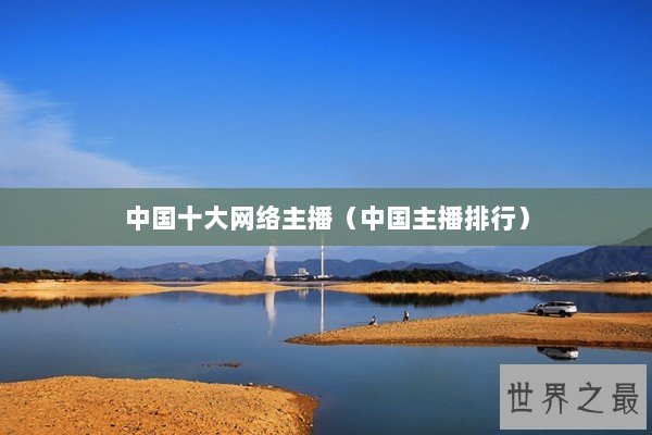 中国十大网络主播（中国主播排行）