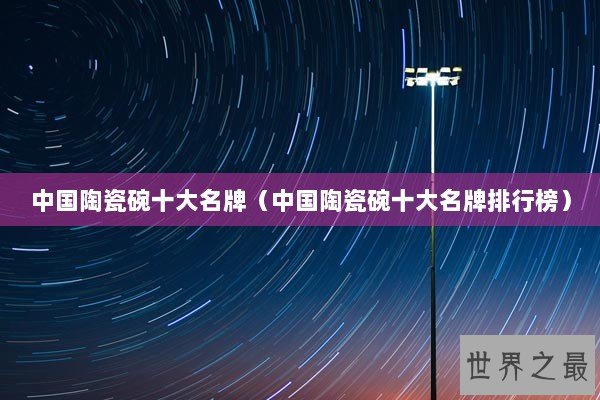 中国陶瓷碗十大名牌（中国陶瓷碗十大名牌排行榜）