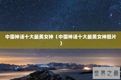 中国神话十大最美女神（中国神话十大最美女神图片）