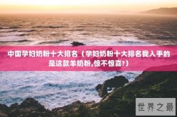 中国孕妇奶粉十大排名（孕妇奶粉十大排名我入手的是这款羊奶粉,惊不惊喜?）