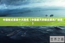 中国板式家具十大排名（中国最大的板式家具厂排名）