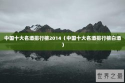 中国十大名酒排行榜2014（中国十大名酒排行榜白酒）