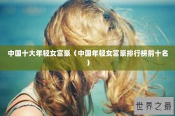 中国十大年轻女富豪（中国年轻女富豪排行榜前十名）