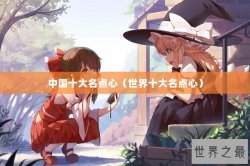 中国十大名点心（世界十大名点心）