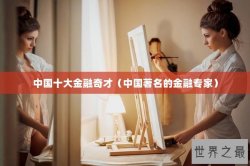 中国十大金融奇才（中国著名的金融专家）